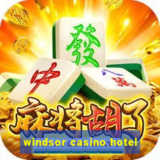 windsor casino hotel